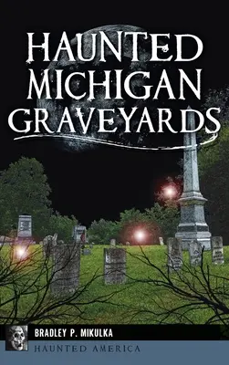 Cimiteri infestati del Michigan - Haunted Michigan Graveyards
