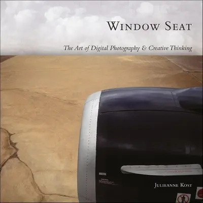 Il posto alla finestra - L'arte della fotografia digitale e del pensiero creativo - Window Seat - The Art of Digital Photography and Creative Thinking