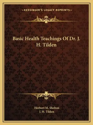 Insegnamenti di base sulla salute del dottor J. H. Tilden - Basic Health Teachings Of Dr. J. H. Tilden