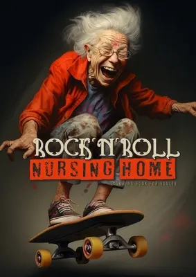 Libro da colorare per adulti sulle case di cura RocknRoll: Libro di ritratti da colorare Nonne pazze: giocare a poker, bere, fumare, ballare, andare in skateboard... - RocknRoll Nursing Home Coloring Book for Adults: Portrait Coloring Book Crazy Grandmas: playing poker, drinking, smoking, dancing, skateboarding...