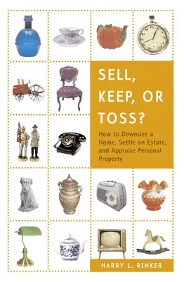 Vendere, tenere o buttare: come ridimensionare una casa, liquidare un'eredità e valutare una proprietà personale - Sell, Keep, or Toss?: How to Downsize a Home, Settle an Estate, and Appraise Personal Property