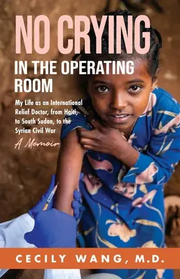 Non si piange in sala operatoria: La mia vita come medico dei soccorsi internazionali, da Haiti al Sud Sudan alla guerra civile siriana Un libro di memorie - No Crying in the Operating Room: My Life as an International Relief Doctor, from Haiti, to South Sudan, to the Syrian Civil War A Memoir