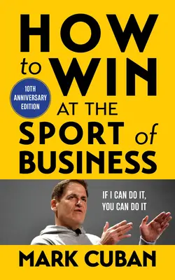 Come vincere nello sport del business: Se posso farlo io, puoi farlo anche tu: Edizione del 10° anniversario - How to Win at the Sport of Business: If I Can Do It, You Can Do It: 10th Anniversary Edition