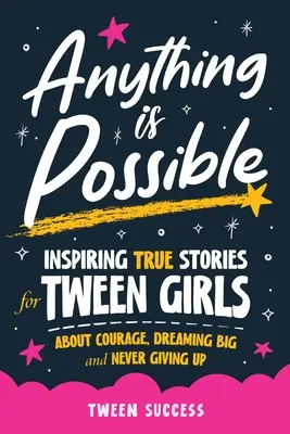 Tutto è possibile: Storie vere che ispirano le ragazze di mezza età sul coraggio, sul sognare in grande e sul non arrendersi mai - Anything is Possible: Inspiring True Stories for Tween Girls about Courage, Dreaming Big, and Never Giving Up