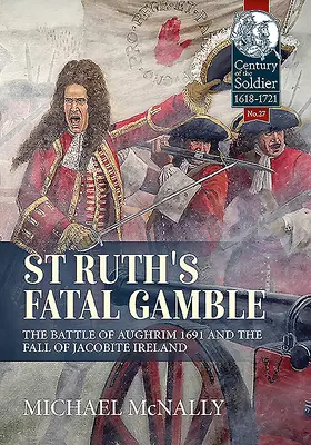 L'azzardo fatale di St. Ruth: La battaglia di Aughrim del 1691 e la caduta dell'Irlanda giacobita - St. Ruth's Fatal Gamble: The Battle of Aughrim 1691 and the Fall of Jacobite Ireland