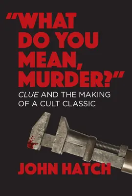 Cosa intendi per omicidio? Clue e la realizzazione di un classico di culto - What Do You Mean, Murder? Clue and the Making of a Cult Classic