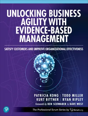 Sbloccare l'agilità aziendale con la gestione basata sull'evidenza: Soddisfare i clienti e migliorare l'efficacia organizzativa - Unlocking Business Agility with Evidence-Based Management: Satisfy Customers and Improve Organizational Effectiveness