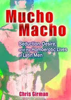 Mucho Macho - La seduzione, il desiderio e la vita omoerotica degli uomini latini - Mucho Macho - Seduction, Desire, and the Homoerotic Lives of Latin Men