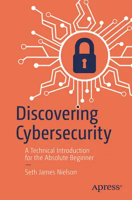 Alla scoperta della sicurezza informatica: Un'introduzione tecnica per il principiante assoluto - Discovering Cybersecurity: A Technical Introduction for the Absolute Beginner