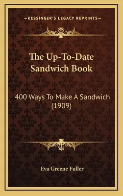 Il libro aggiornato dei panini: 400 modi per fare un panino (1909) - The Up-To-Date Sandwich Book: 400 Ways to Make a Sandwich (1909)