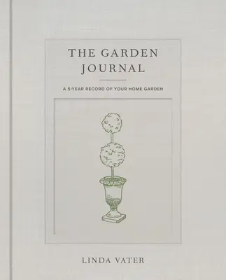Il diario del giardino: Un registro quinquennale del vostro giardino di casa - The Garden Journal: A 5-Year Record of Your Home Garden