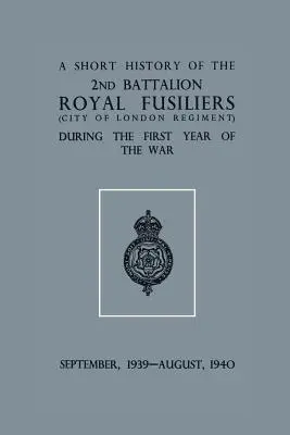 Breve storia del 2° Bn. Royal Fusiliers (City of London Regiment) durante il primo anno di guerra, settembre 1939 - agosto 1940 - A Short History of the 2nd Bn. Royal Fusiliers (City of London Regiment) During the First Year of the War, September 1939 - August 1940