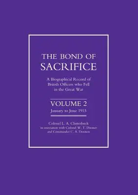 Il vincolo del sacrificio: Vol. 2. Una biografia degli ufficiali britannici caduti nella Grande Guerra. - Bond of Sacrifice: Vol 2 . a Biographical Record of British Officers Who Fell in the Great War