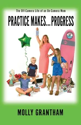 Le pratiche fanno... Progresso: La vita fuori dalle telecamere di una mamma in carne e ossa - Practices Makes... Progress: The Off-Camera Life of an On-Camera Mom