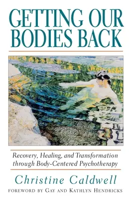 Riprendersi il proprio corpo: Recupero, guarigione e trasformazione attraverso la psicoterapia centrata sul corpo - Getting Our Bodies Back: Recovery, Healing, and Transformation Through Body-Centered Psychotherapy