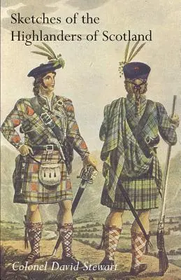 SCHEDE DEL CARATTERE, DELLE MANIFESTAZIONI E DELLO STATO ATTUALE DEGLI HIGHLANDERS DI SCOZIACon dettagli sul servizio militare dei reggimenti delle Highland Vol. - SKETCHES OF THE CHARACTER, MANNERS AND PRESENT STATE OF THE HIGHLANDERS OF SCOTLANDWith Details of the Military Service of the Highland Regiments Vol