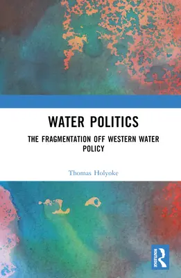 Politica dell'acqua: La frammentazione della politica idrica occidentale - Water Politics: The Fragmentation of Western Water Policy