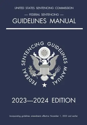Manuale delle linee guida federali per le sentenze; edizione 2023-2024: Con tabella di riferimento rapido all'interno della copertina. - Federal Sentencing Guidelines Manual; 2023-2024 Edition: With inside-cover quick-reference sentencing table