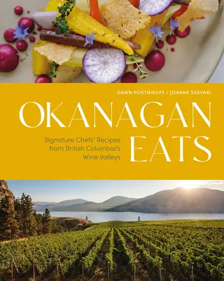 Okanagan Eats: Le ricette degli chef più famosi delle valli del vino della Columbia Britannica - Okanagan Eats: Signature Chefs' Recipes from British Columbia's Wine Valleys