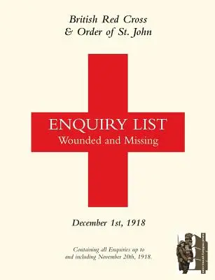 Lista d'inchiesta della Croce Rossa Britannica e dell'Ordine di San Giovanni per i feriti e i dispersi: 1° DICEMBRE 1918 Parte seconda - British Red Cross and Order of St John Enquiry List for Wounded and Missing: DECEMBER 1ST 1918 Part Two