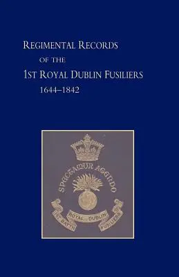 Documenti reggimentali del primo battaglione dei fucilieri reali di Dublino: 1644-1842 - Regimental Records of the First Battalion the Royal Dublin Fusiliers: 1644 -1842