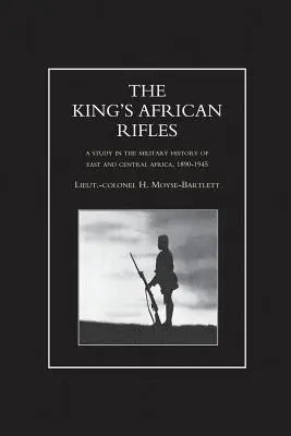 I FUCILI AFRICANI DEL RE. Uno studio sulla storia militare dell'Africa orientale e centrale, 1890-1945 Volume 1 - KING'S AFRICAN RIFLES. A Study in the Military History of East and Central Africa, 1890-1945 Volume One