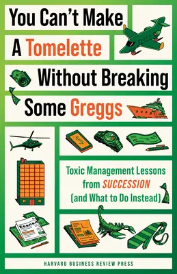 Non si può fare un tomelette senza rompere un po' di Greggs: Lezioni di gestione tossica dalla successione (e cosa fare invece) - You Can't Make a Tomelette Without Breaking Some Greggs: Toxic Management Lessons from Succession (and What to Do Instead)