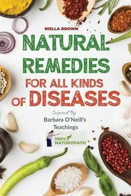 Rimedi naturali per ogni tipo di malattia ispirati agli insegnamenti di Barbara O'Neill: Più di 50 ricette naturali che forniscono rimedi per malattie come, ad es. - Natural Remedies For All Kind of Disease Inspired by Barbara O'Neill's Teachings: Over 50 Natural Recipes That Provides Remedies For Disease like, Can
