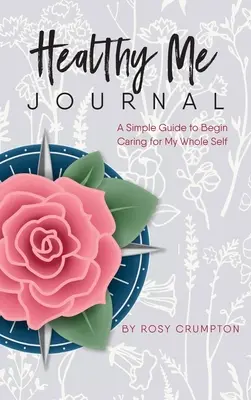 Diario della salute: Una semplice guida per iniziare a prendermi cura di tutto me stesso - Healthy Me Journal: A Simple Guide to Begin Caring for My Whole Self