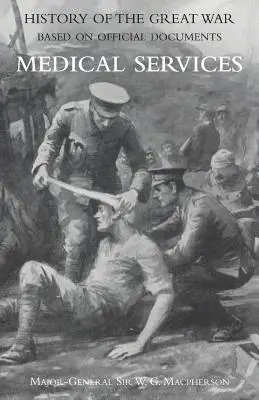 Servizi medici (di campagna) Vol. 2 (Storia ufficiale della Grande Guerra basata su documenti ufficiali) - Medical (Campaign) Services Vol 2(official History of the Great War Based on Official Documents)