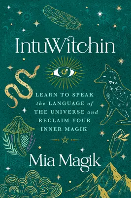 Intuwitchin: Impara a parlare il linguaggio dell'universo e recupera la tua magia interiore - Intuwitchin: Learn to Speak the Language of the Universe and Reclaim Your Inner Magik