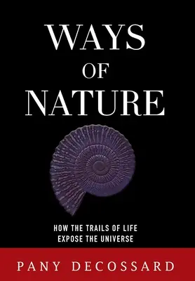 Le vie della natura: Come le tracce della vita svelano l'universo - Ways of Nature: How the Trails of Life Expose the Universe
