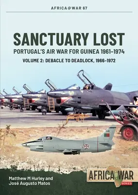 Santuario perduto: La guerra aerea del Portogallo per la Guinea, 1961-1974: Volume 2 - Dalla disfatta all'impasse, 1966-1972 - Sanctuary Lost: Portugal's Air War for Guinea, 1961-1974: Volume 2 - Debacle to Deadlock, 1966-1972