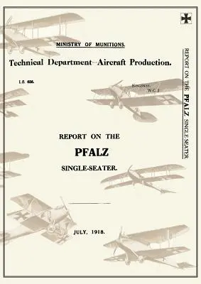 Rapporto sul monoscafo PFALZ, luglio 1918Rapporti sugli aerei tedeschi 17 - REPORT ON THE PFALZ SINGLE-SEATER, July 1918Reports on German Aircraft 17