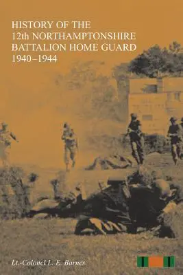 STORIA DEL 12° BATTALIONE NORTHAMPTONSHIRE HOME GUARD 1940-1944 - HISTORY OF THE 12th NORTHAMPTONSHIRE BATTALION HOME GUARD 1940-1944
