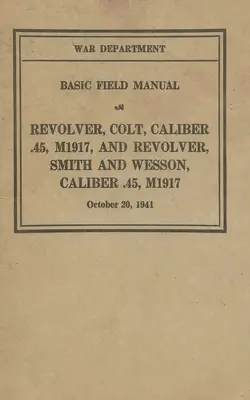 M1917 Revolver Colt e Smith & Wesson Manuale di base sul campo FM 23-36 - M1917 Revolver Colt & Smith & Wesson Basic Field Manual FM 23-36