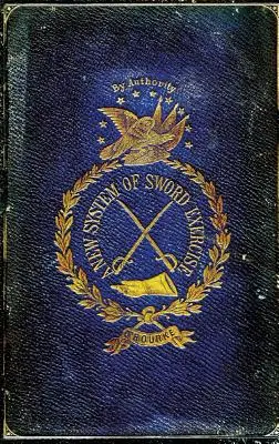 Un nuovo sistema di esercitazioni con la spada: Con un manuale di spada per ufficiali, montati e smontati ... - A New System of Sword Exercise: With a Manual of the Sword for Officers, Mounted and Dismounted ...