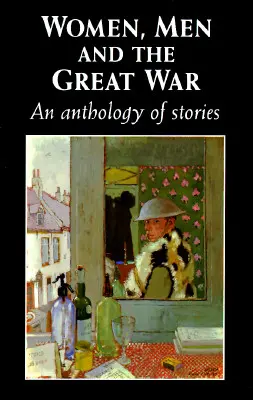 Donne, uomini e la Grande Guerra: un'antologia di racconti - Women, Men and the Great War: An Anthology of Story