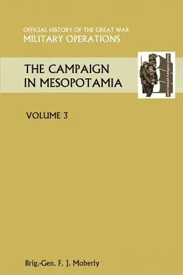 La campagna in Mesopotamia Vol III.Storia ufficiale della Grande Guerra Altri teatri - The Campaign in Mesopotamia Vol III.Official History of the Great War Other Theatres