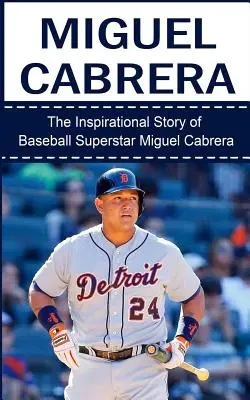 Miguel Cabrera: La storia ispiratrice della superstar del baseball Miguel Cabrera - Miguel Cabrera: The Inspirational Story of Baseball Superstar Miguel Cabrera