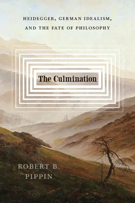 Il culmine: Heidegger, l'idealismo tedesco e il destino della filosofia - The Culmination: Heidegger, German Idealism, and the Fate of Philosophy