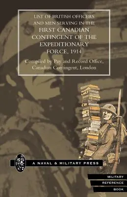 Elenco degli ufficiali e degli uomini in servizio nel primo contingente canadese della forza di spedizione britannica, 1914 - List of Officers and Men Serving in the First Canadian Contingent of the British Expeditionary Force, 1914