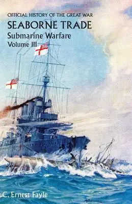 Storia ufficiale della Grande Guerra. Commercio marittimo. Volume III: Il periodo della guerra sottomarina senza restrizioni. - Official History of the Great War. Seaborne Trade. Volume III: The Period of Unrestricted Submarine Warfare