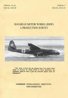 Bavarian Motor Works (Bmw): Un'indagine sulla produzione: Obiettivi CIOS n. 5/2, 5/64, 5/188, 26/1, 26/72, 26/79 e 26/156 Propulsione a getto, motore per aerei - Bavarian Motor Works (Bmw): A Production Survey: CIOS Target Nos. 5/2, 5/64, 5/188, 26/1, 26/72, 26/79, and 26/156 Jet Propulsion, Aircraft Engine