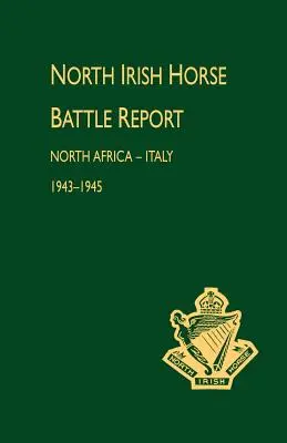 Rapporto di battaglia del cavallo nordirlandese: Nord Africa-Italia 1943-1945 - North Irish Horse Battle Report: North Africa-Italy 1943-1945
