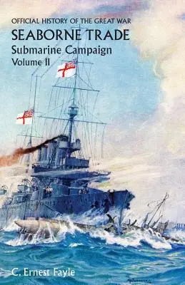 Storia ufficiale della Grande Guerra. Volume II; Campagna sottomarina (dall'apertura della campagna alla nomina di un capitano di vascello). - Official History of the Great War. Seaborne Trade.Volume II; Submarine Campaign (from the Opening of the Campaign to the Appointment of a Shipping Con