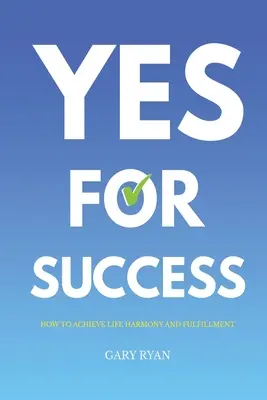 Sì per il successo: Come raggiungere l'armonia e la realizzazione della vita - Yes For Success: How to Achieve Life Harmony and Fulfillment