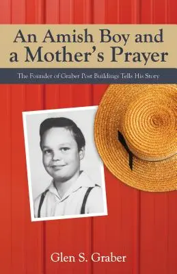 Un ragazzo amish e la preghiera di una madre: Il fondatore degli edifici postali Graber racconta la sua storia - Amish Boy and a Mother's Prayer: The Founder of Graber Post Buildings Tells His Story