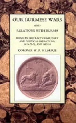 Le nostre guerre birmane e le relazioni con la Birmania: 1824-26 e 1852-53 - Our Burmese Wars and Relations with Burma: 1824-26 & 1852-53