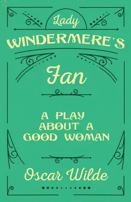 Il ventaglio di Lady Windermere: un'opera su una brava donna - Lady Windermere's Fan: A Play About a Good Woman